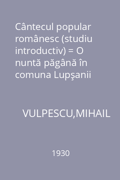 Cântecul popular românesc (studiu introductiv) = O nuntă păgână în comuna Lupşanii (Jud. Ialomiţa)
