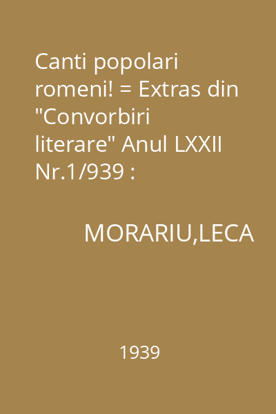Canti popolari romeni! = Extras din "Convorbiri literare" Anul LXXII Nr.1/939 : Universitatea "Regele Carol II"Cernăuţi Seminarul Român