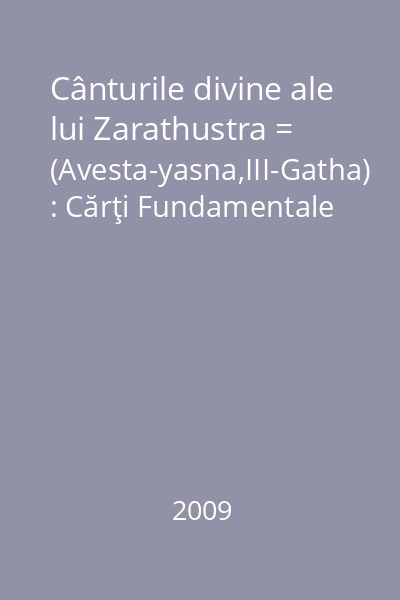 Cânturile divine ale lui Zarathustra = (Avesta-yasna,III-Gatha) : Cărţi Fundamentale