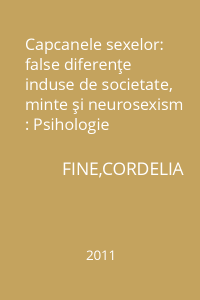 Capcanele sexelor: false diferenţe induse de societate, minte şi neurosexism : Psihologie