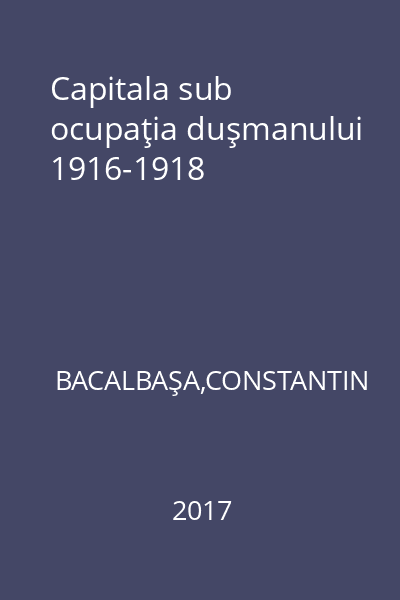 Capitala sub ocupaţia duşmanului 1916-1918
