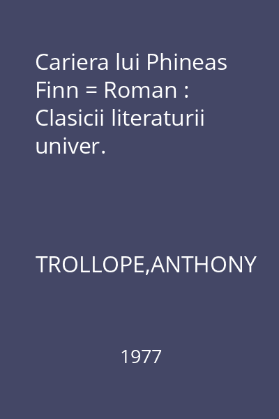 Cariera lui Phineas Finn = Roman : Clasicii literaturii univer.