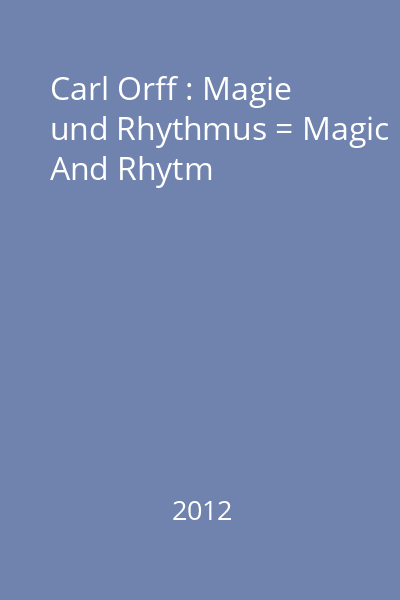 Carl Orff : Magie und Rhythmus = Magic And Rhytm
