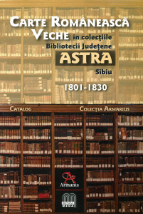 Carte românească veche în colecţiile Bibliotecii Judeţene ASTRA Sibiu 1801-1830. Catalog
