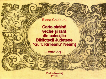 Carte străină veche șă rară din colecțiile Bibliotecii Judeșene ”G.T. Kirileanu” Neamț: Catalog