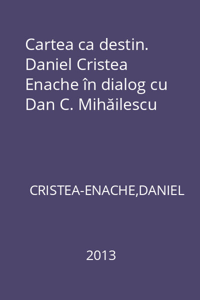 Cartea ca destin. Daniel Cristea Enache în dialog cu Dan C. Mihăilescu