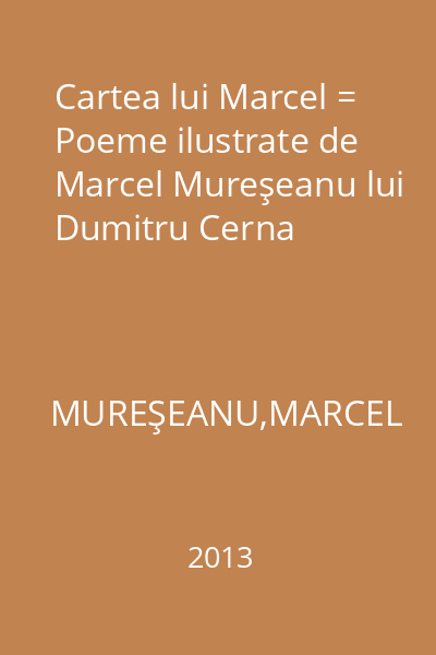 Cartea lui Marcel = Poeme ilustrate de Marcel Mureşeanu lui Dumitru Cerna