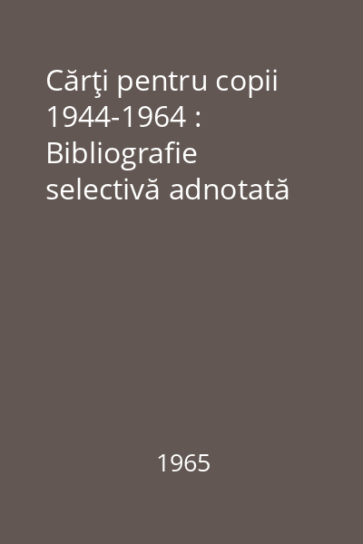Cărţi pentru copii 1944-1964 : Bibliografie selectivă adnotată