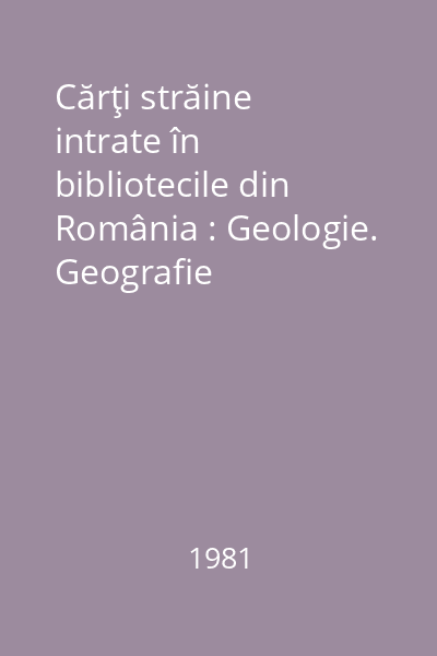 Cărţi străine intrate în bibliotecile din România : Geologie. Geografie