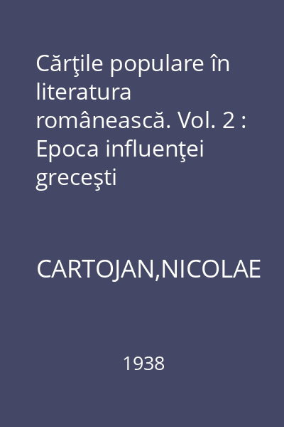 Cărţile populare în literatura românească. Vol. 2 : Epoca influenţei greceşti