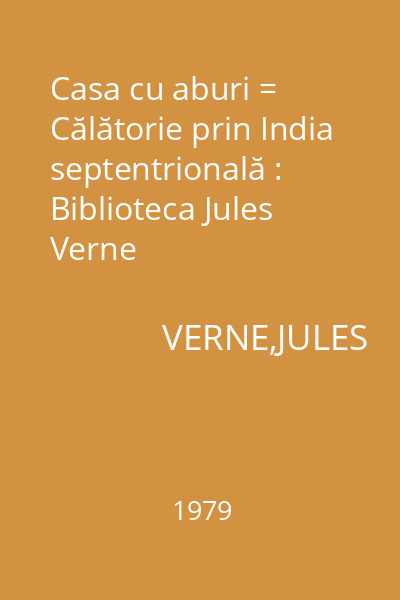 Casa cu aburi = Călătorie prin India septentrională : Biblioteca Jules Verne