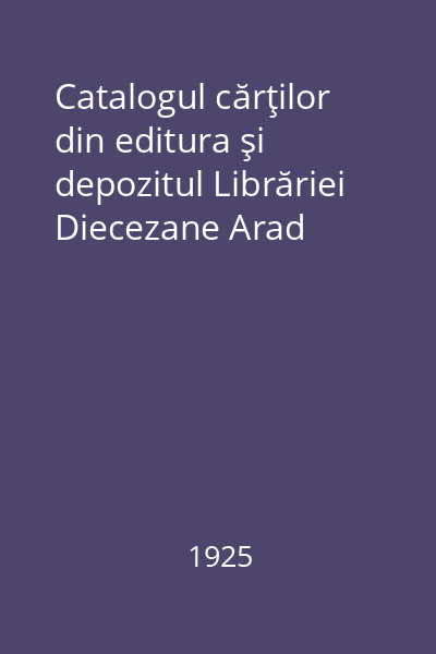 Catalogul cărţilor din editura şi depozitul Librăriei Diecezane Arad