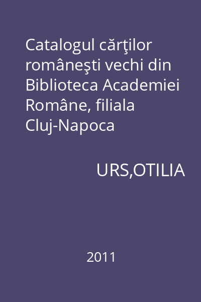 Catalogul cărţilor româneşti vechi din Biblioteca Academiei Române, filiala Cluj-Napoca