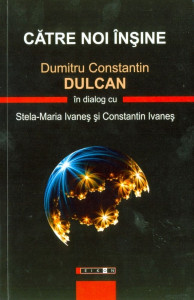 Către noi înşine = Dumitru Constantin Dulcan în dialog cu Stela Maria Ivaneş şi Constantin Ivaneş