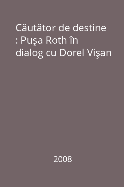 Căutător de destine : Puşa Roth în dialog cu Dorel Vişan