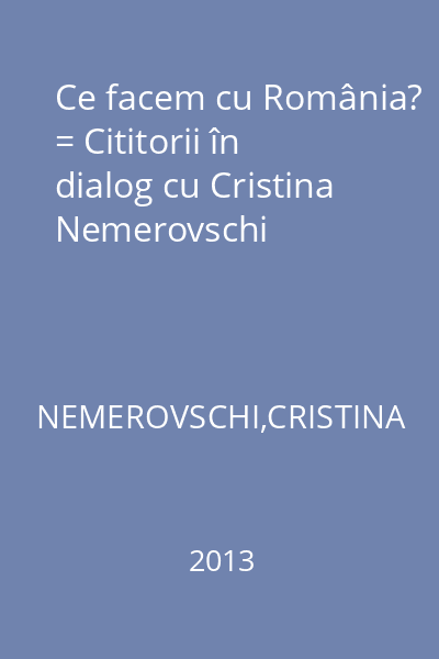Ce facem cu România? = Cititorii în dialog cu Cristina Nemerovschi