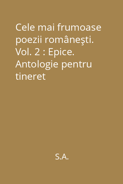 Cele mai frumoase poezii româneşti. Vol. 2 : Epice. Antologie pentru tineret