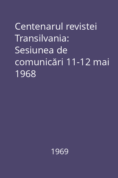Centenarul revistei Transilvania: Sesiunea de comunicări 11-12 mai 1968