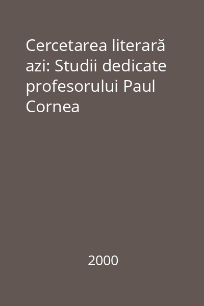Cercetarea literară azi: Studii dedicate profesorului Paul Cornea