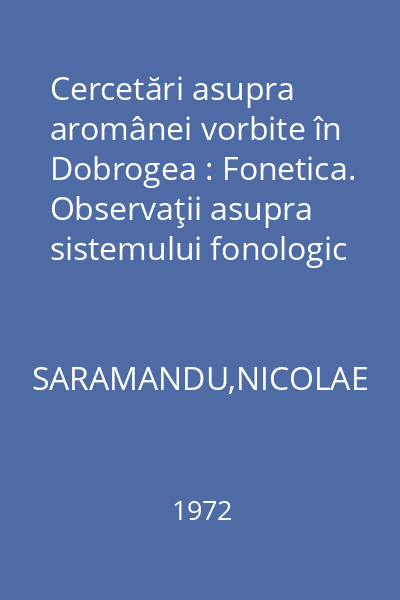 Cercetări asupra aromânei vorbite în Dobrogea : Fonetica. Observaţii asupra sistemului fonologic