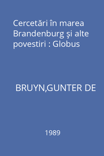 Cercetări în marea Brandenburg şi alte povestiri : Globus