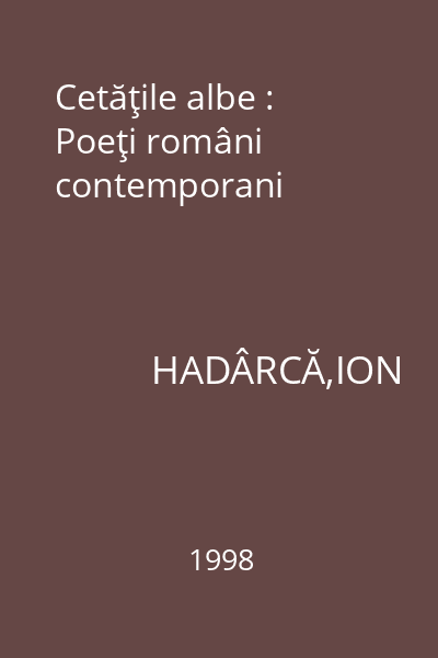 Cetăţile albe : Poeţi români contemporani