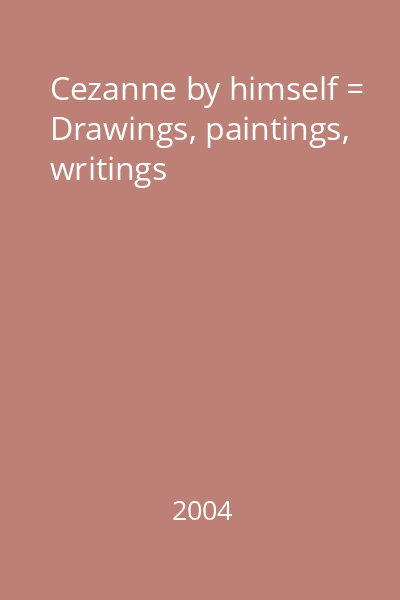 Cezanne by himself = Drawings, paintings, writings
