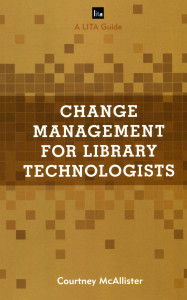 Change Management for Library Technologists: A LITA Guide
