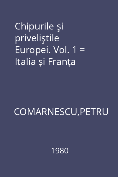 Chipurile şi priveliştile Europei. Vol. 1 = Italia şi Franţa
