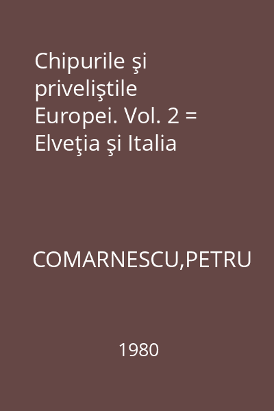 Chipurile şi priveliştile Europei. Vol. 2 = Elveţia şi Italia