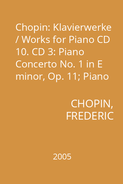 Chopin: Klavierwerke / Works for Piano CD 10. CD 3: Piano Concerto No. 1 in E minor, Op. 11; Piano Concerto No. 2 in F Minor Op.21 : MUZICA