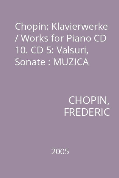 Chopin: Klavierwerke / Works for Piano CD 10. CD 5: Valsuri, Sonate : MUZICA
