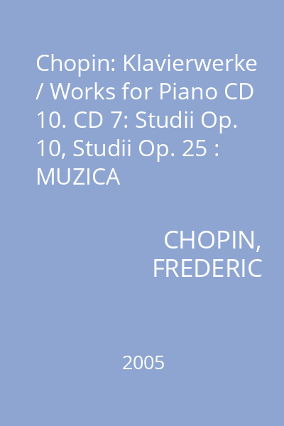 Chopin: Klavierwerke / Works for Piano CD 10. CD 7: Studii Op. 10, Studii Op. 25 : MUZICA
