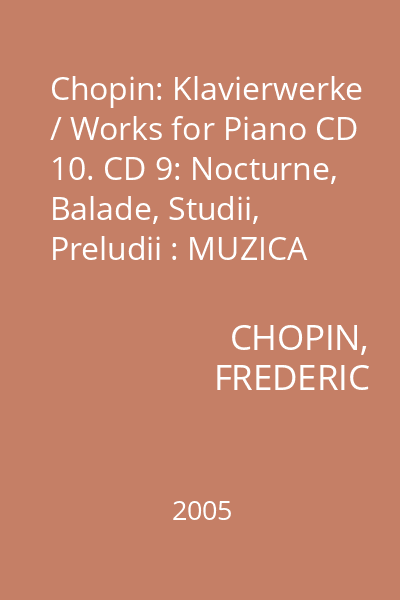 Chopin: Klavierwerke / Works for Piano CD 10. CD 9: Nocturne, Balade, Studii, Preludii : MUZICA