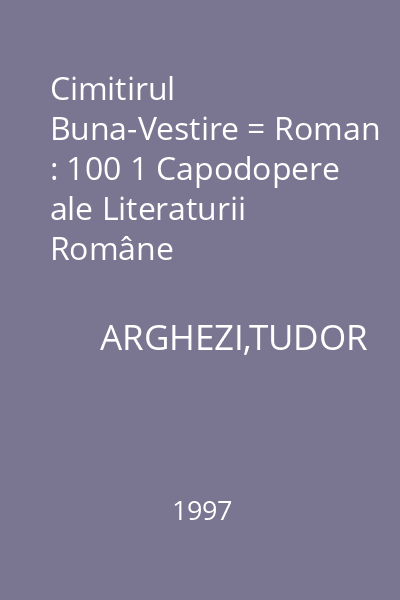 Cimitirul Buna-Vestire = Roman : 100 1 Capodopere ale Literaturii Române