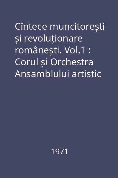 Cîntece muncitorești și revoluționare românești. Vol.1 : Corul și Orchestra Ansamblului artistic ,,Doina'' al Armatei