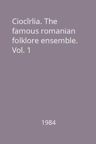 Ciocîrlia. The famous romanian folklore ensemble. Vol. 1