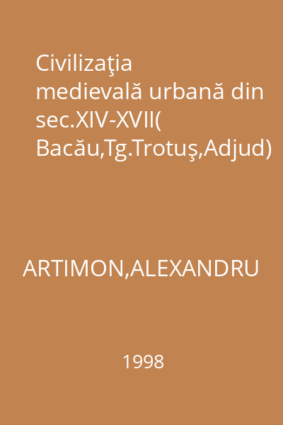 Civilizaţia medievală urbană din sec.XIV-XVII( Bacău,Tg.Trotuş,Adjud)