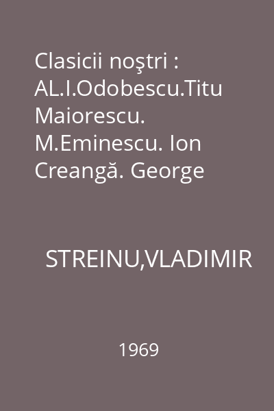 Clasicii noştri : AL.I.Odobescu.Titu Maiorescu. M.Eminescu. Ion Creangă. George Coşbuc 55 : Lyceum