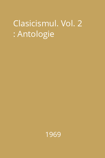 Clasicismul. Vol. 2 : Antologie