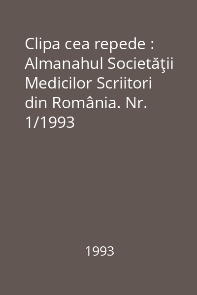 Clipa cea repede : Almanahul Societăţii Medicilor Scriitori din România. Nr. 1/1993