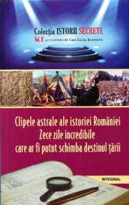 Clipele astrale ale istoriei României. Zece zile incredibile care ar fi putut schimba destinul ţării