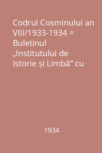 Codrul Cosminului an VIII/1933-1934 = Buletinul „Institutului de Istorie și Limbă” cu 11 figuri în text