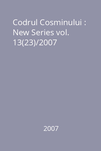 Codrul Cosminului : New Series vol. 13(23)/2007