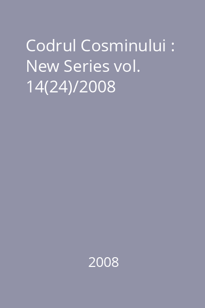 Codrul Cosminului : New Series vol. 14(24)/2008