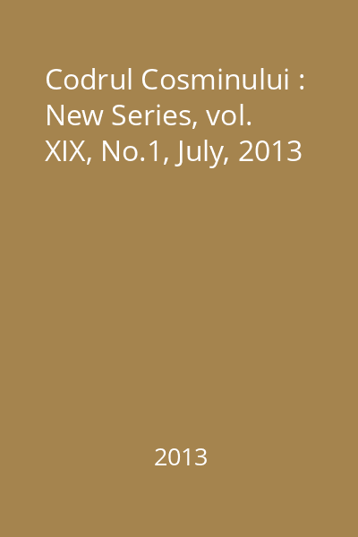 Codrul Cosminului : New Series, vol. XIX, No.1, July, 2013