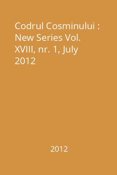 Codrul Cosminului : New Series Vol. XVIII, nr. 1, July 2012