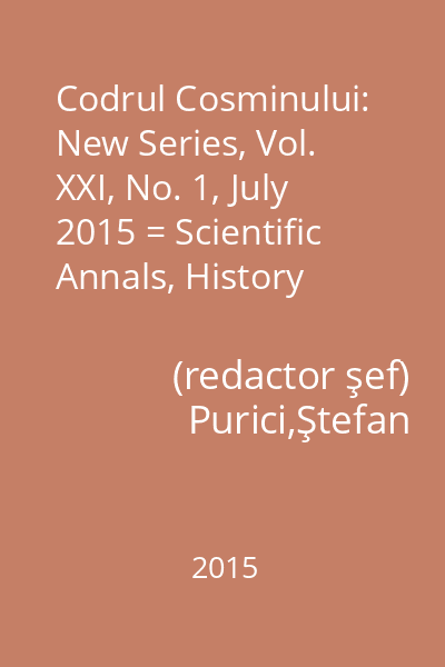 Codrul Cosminului: New Series, Vol. XXI, No. 1, July 2015 = Scientific Annals, History Section Vol. XXI, No. 1/2015