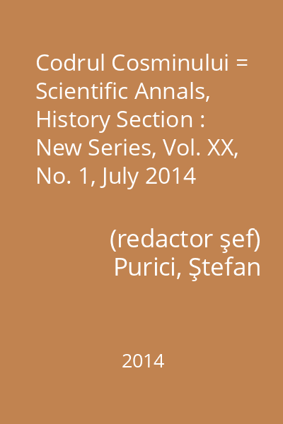 Codrul Cosminului = Scientific Annals, History Section : New Series, Vol. XX, No. 1, July 2014