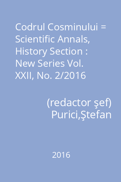 Codrul Cosminului = Scientific Annals, History Section : New Series Vol. XXII, No. 2/2016